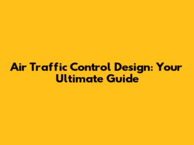 Air Traffic Control Design: Your Ultimate Guide