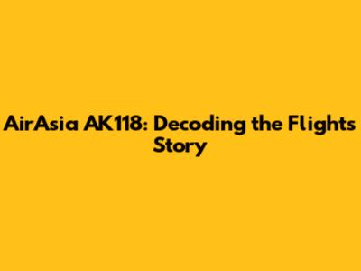 AirAsia AK118: Decoding the Flight's Story