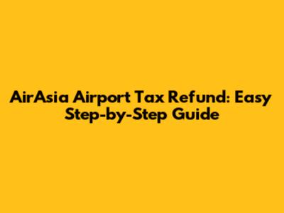 AirAsia Airport Tax Refund: Easy Step-by-Step Guide