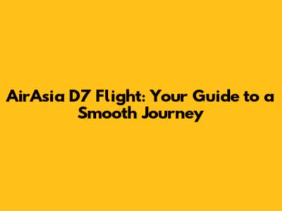 AirAsia D7 Flight: Your Guide to a Smooth Journey