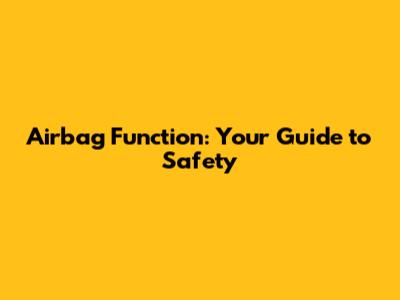 Airbag Function: Your Guide to Safety