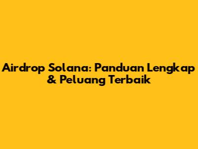 Airdrop Solana: Panduan Lengkap & Peluang Terbaik