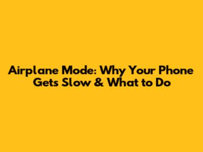 Airplane Mode: Why Your Phone Gets Slow & What to Do