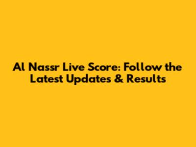 Al Nassr Live Score: Follow the Latest Updates & Results