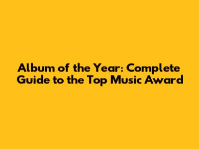 Album of the Year: Complete Guide to the Top Music Award