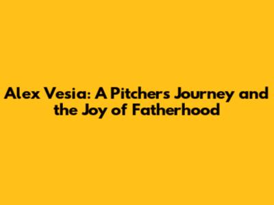 Alex Vesia: A Pitcher's Journey and the Joy of Fatherhood