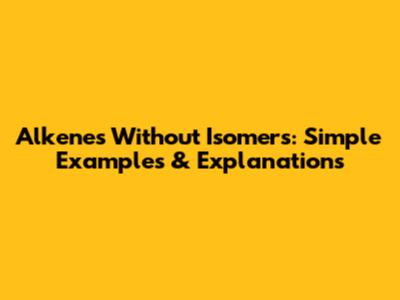 Alkenes Without Isomers: Simple Examples & Explanations