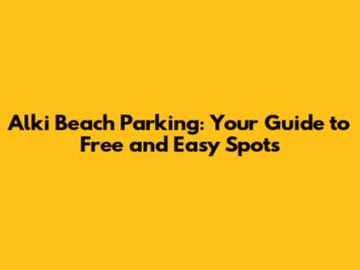 Alki Beach Parking: Your Guide to Free and Easy Spots