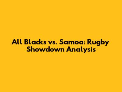 All Blacks vs. Samoa: Rugby Showdown Analysis