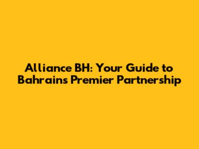 Alliance BH: Your Guide to Bahrain's Premier Partnership