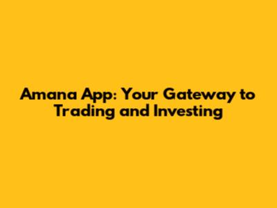 Amana App: Your Gateway to Trading and Investing
