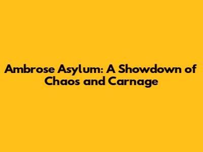 Ambrose Asylum: A Showdown of Chaos and Carnage