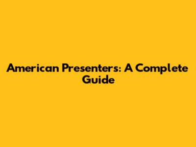 American Presenters: A Complete Guide