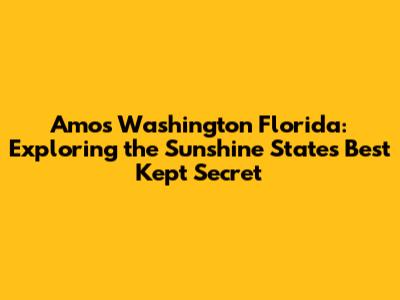 Amos Washington Florida: Exploring the Sunshine State's Best Kept Secret