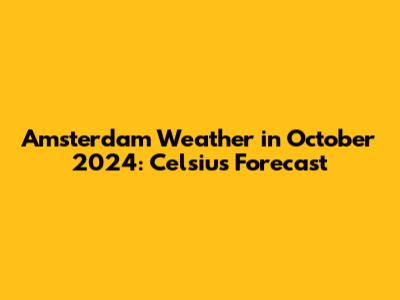 Amsterdam Weather in October 2024: Celsius Forecast