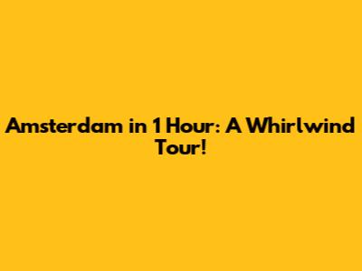 Amsterdam in 1 Hour: A Whirlwind Tour!