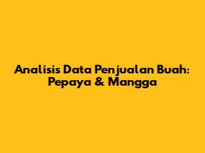 Analisis Data Penjualan Buah: Pepaya & Mangga