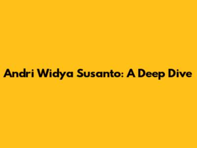 Andri Widya Susanto: A Deep Dive