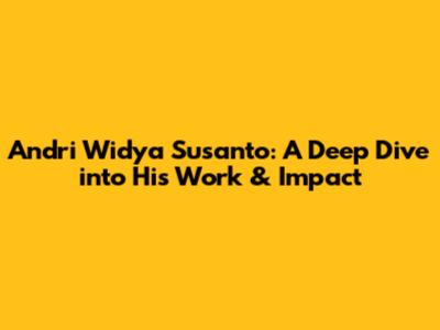 Andri Widya Susanto: A Deep Dive into His Work & Impact