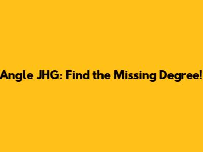 Angle JHG: Find the Missing Degree!