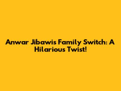 Anwar Jibawi's Family Switch: A Hilarious Twist!