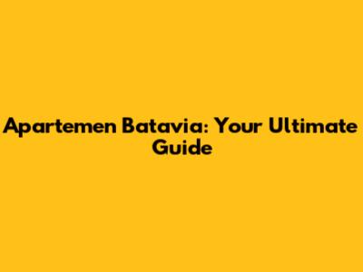 Apartemen Batavia: Your Ultimate Guide