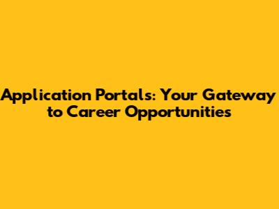Application Portals: Your Gateway to Career Opportunities