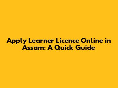 Apply Learner Licence Online in Assam: A Quick Guide