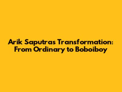 Arik Saputra's Transformation: From Ordinary to Boboiboy
