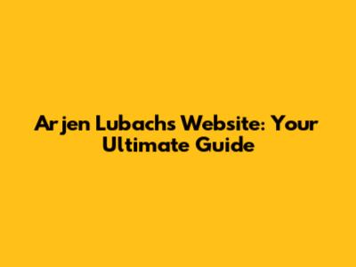 Arjen Lubach's Website: Your Ultimate Guide