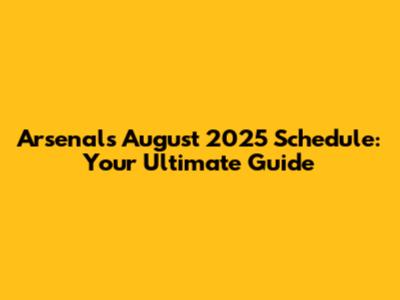 Arsenal's August 2025 Schedule: Your Ultimate Guide
