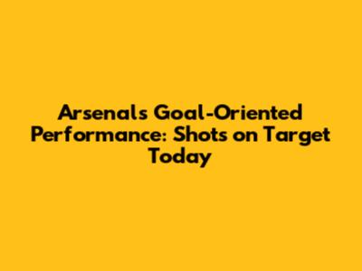 Arsenal's Goal-Oriented Performance: Shots on Target Today