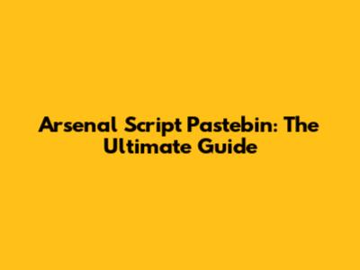 Arsenal Script Pastebin: The Ultimate Guide