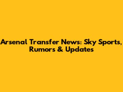 Arsenal Transfer News: Sky Sports, Rumors & Updates