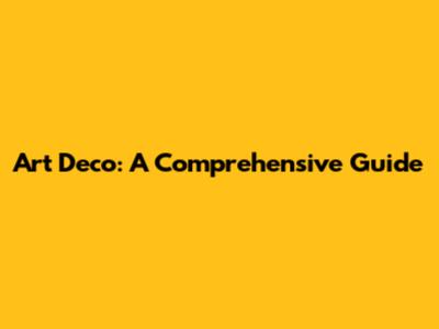 Art Deco: A Comprehensive Guide