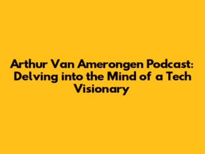 Arthur Van Amerongen Podcast: Delving into the Mind of a Tech Visionary