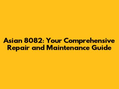 Asian 8082: Your Comprehensive Repair and Maintenance Guide