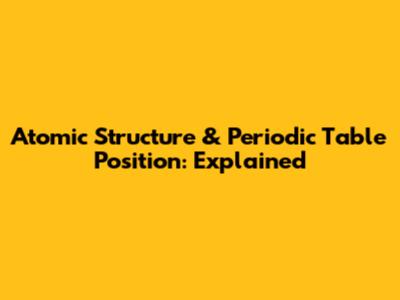 Atomic Structure & Periodic Table Position: Explained