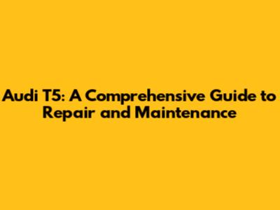 Audi T5: A Comprehensive Guide to Repair and Maintenance