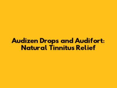 Audizen Drops and Audifort: Natural Tinnitus Relief