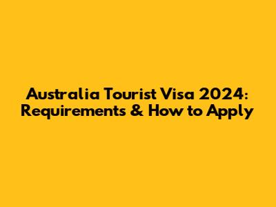 Australia Tourist Visa 2024: Requirements & How to Apply