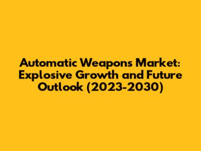 Automatic Weapons Market: Explosive Growth and Future Outlook (2023-2030)