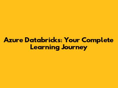 Azure Databricks: Your Complete Learning Journey