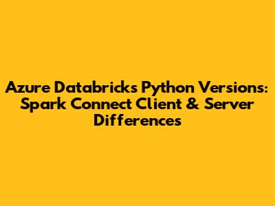 Azure Databricks Python Versions: Spark Connect Client & Server Differences