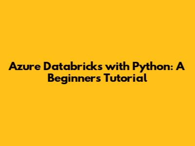 Azure Databricks with Python: A Beginner's Tutorial