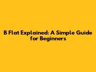 B Flat Explained: A Simple Guide for Beginners