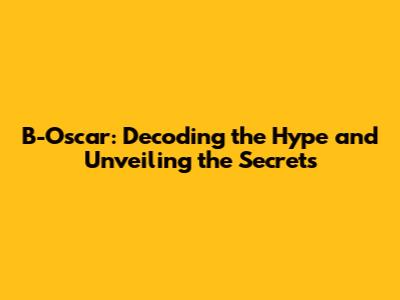 B-Oscar: Decoding the Hype and Unveiling the Secrets