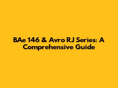 BAe 146 & Avro RJ Series: A Comprehensive Guide