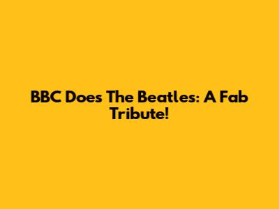 BBC Does The Beatles: A Fab Tribute!