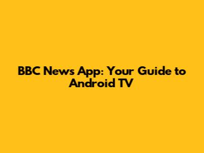BBC News App: Your Guide to Android TV